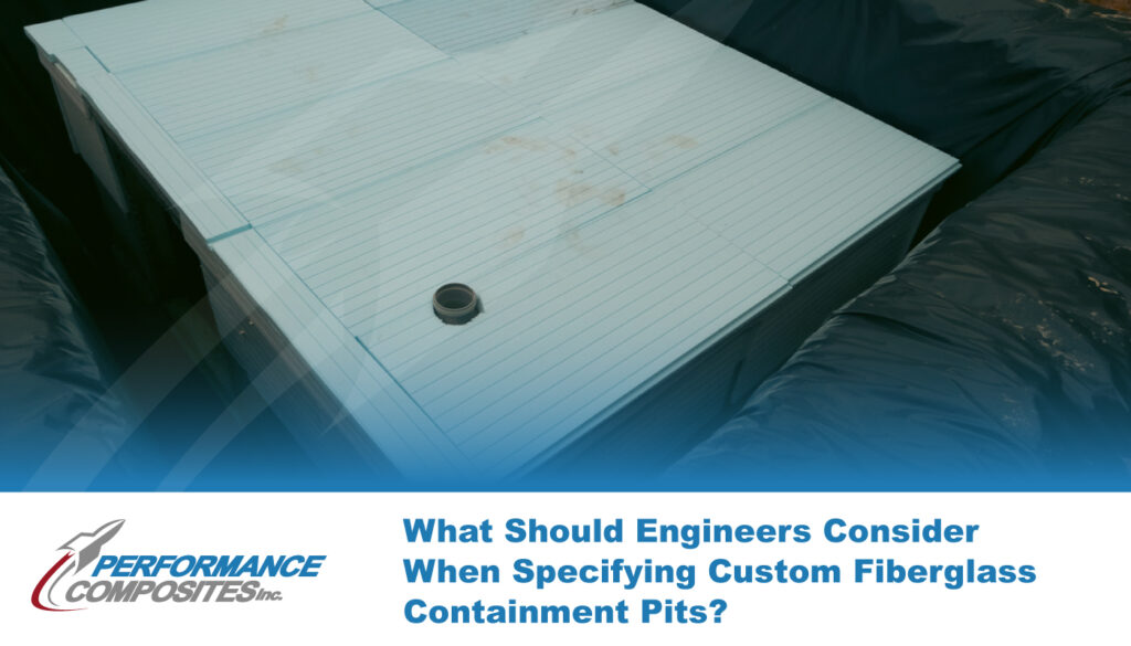 What Should Engineers Consider When Specifying Custom Fiberglass Containment Pits?